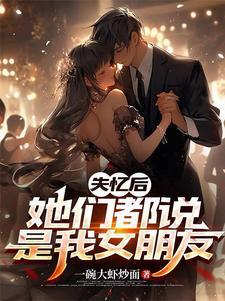 失忆后我火了男主什么时候发现女主失忆的